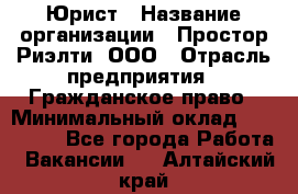 Юрист › Название организации ­ Простор-Риэлти, ООО › Отрасль предприятия ­ Гражданское право › Минимальный оклад ­ 120 000 - Все города Работа » Вакансии   . Алтайский край